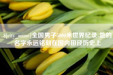 邵东全国男子5000米世界纪录-他的名字永远铭刻在国内田径历史上