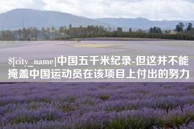 邵东中国五千米纪录-但这并不能掩盖中国运动员在该项目上付出的努力