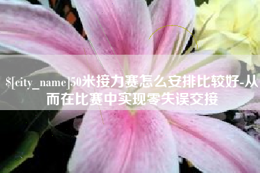 邵东50米接力赛怎么安排比较好-从而在比赛中实现零失误交接