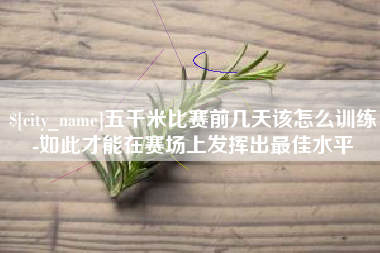 邵东五千米比赛前几天该怎么训练-如此才能在赛场上发挥出最佳水平
