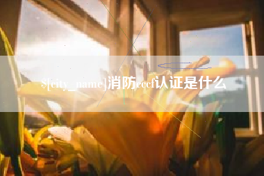 邵东消防cccf认证是什么