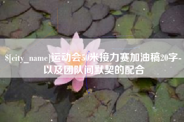 邵东运动会50米接力赛加油稿20字-以及团队间默契的配合