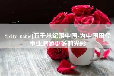 邵东五千米纪录中国-为中国田径事业增添更多的光彩