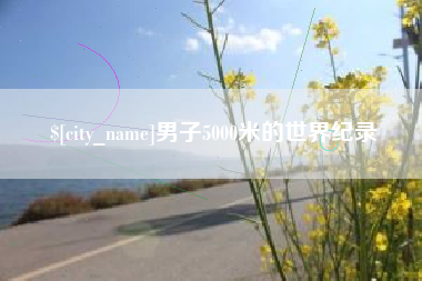 邵东男子5000米的世界纪录